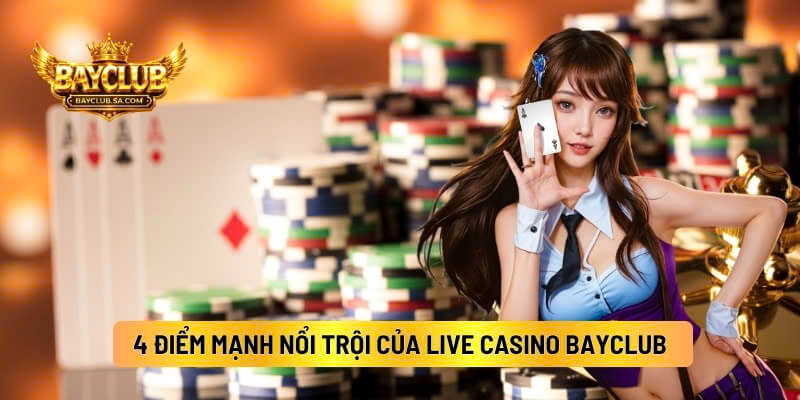 4 Điểm Mạnh Nổi Trội Của Live Casino BAYCLUB