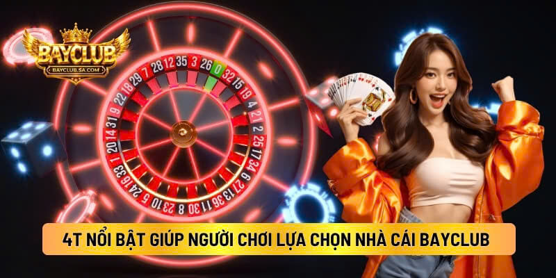 4T Nổi Bật Giúp Người Chơi Lựa Chọn Nhà Cái BAYCLUB 