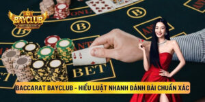 Baccarat BAYCLUB - Hiểu Luật Nhanh Đánh Bài Chuẩn Xác