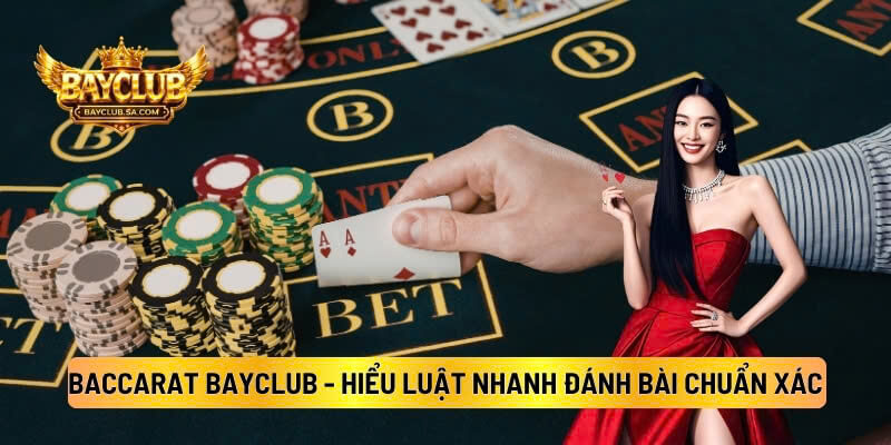 Baccarat BAYCLUB - Hiểu Luật Nhanh Đánh Bài Chuẩn Xác