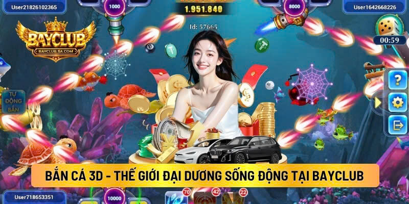 Bắn Cá 3d - Thế Giới Đại Dương Sống Động Tại BAYCLUB
