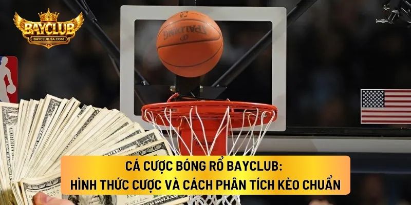 Cá Cược Bóng Rổ BAYCLUB: Hình Thức Cược Và Cách Phân Tích Kèo Chuẩn