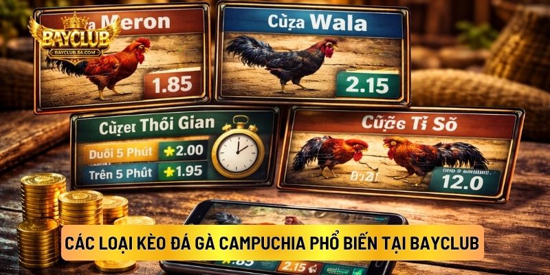 Các Loại Kèo Đá Gà Campuchia Phổ Biến Tại BAYCLUB