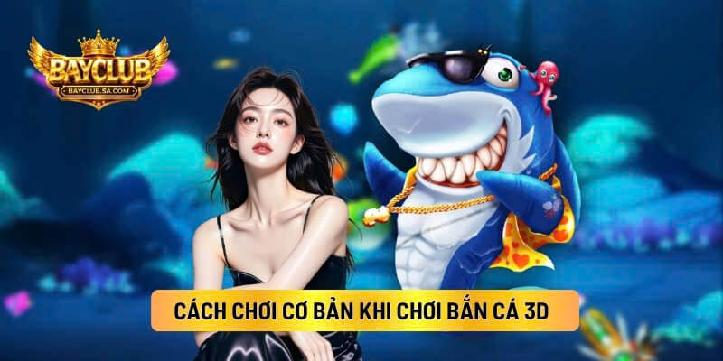 Cách Chơi Cơ Bản Khi Chơi Bắn Cá 3d
