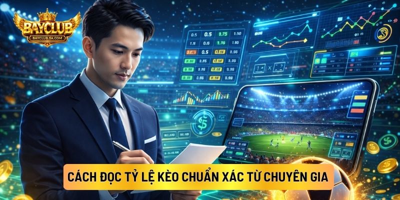 Cách Đọc Tỷ Lệ Kèo Chuẩn Xác Từ Chuyên Gia