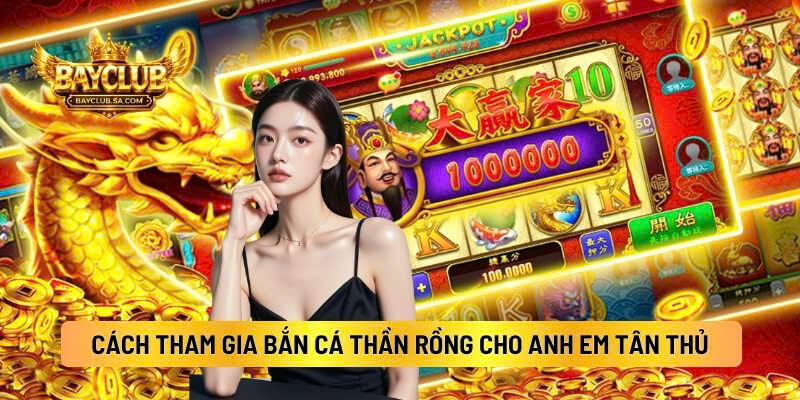 Cách Tham Gia Bắn Cá Thần Rồng Cho Anh Em Tân Thủ