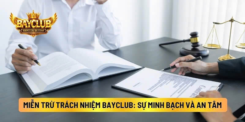 Chính Sách Miễn Trừ Trách Nhiệm BAYCLUB: Sự Minh Bạch Và An Tâm