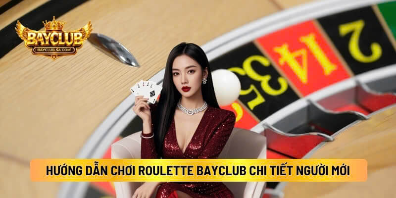 Hướng Dẫn Cách Chơi Roulette BAYCLUB Chi Tiết Người Mới