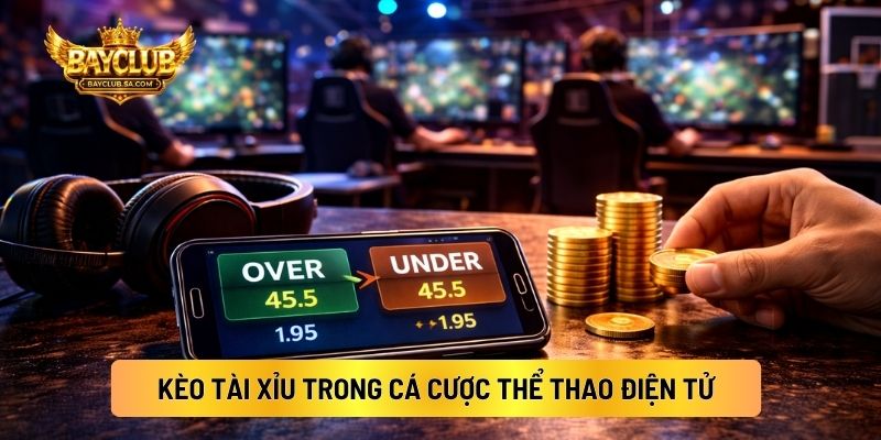 Kèo Tài Xỉu Trong Cá Cược Thể Thao Điện Tử
