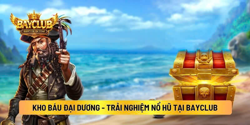Kho Báu Đại Dương - Trải Nghiệm Nổ Hũ Tại Cổng Game BAYCLUB