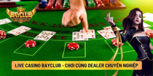 Live Casino BAYCLUB - Chơi Trực Tiếp Cùng Dealer Chuyên Nghiệp