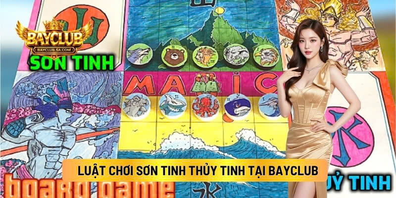 Luật Chơi Sơn Tinh Thủy Tinh Tại BAYCLUB