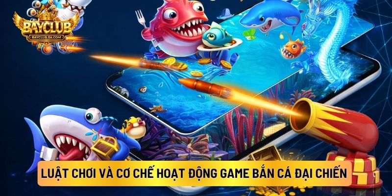 Luật Chơi Và Cơ Chế Hoạt Động Game Bắn Cá Đại Chiến