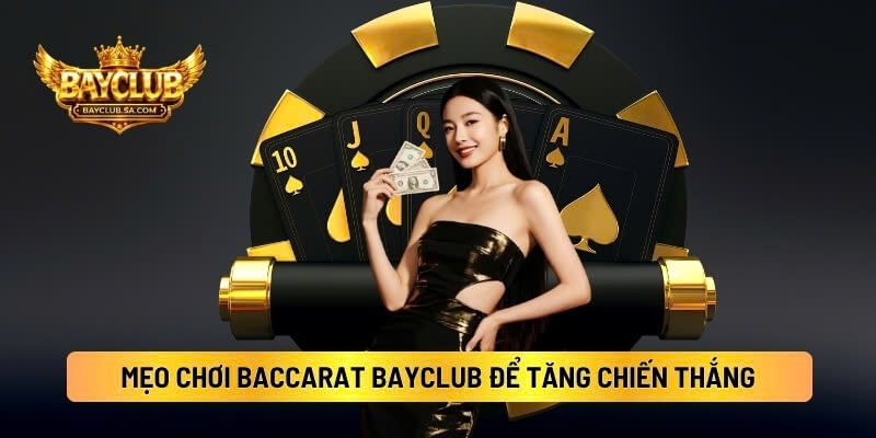 Mẹo Chơi Baccarat Bayclub Để Tăng Chiến Thắng