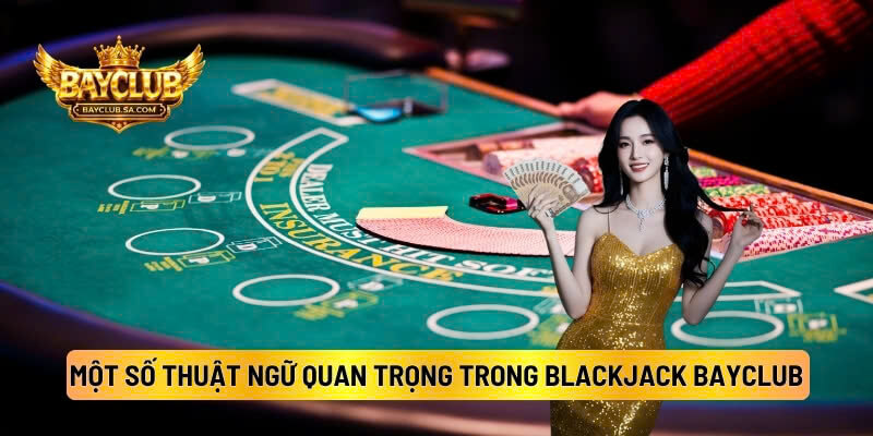 Một Số Thuật Ngữ Quan Trọng Trong Blackjack BAYCLUB
