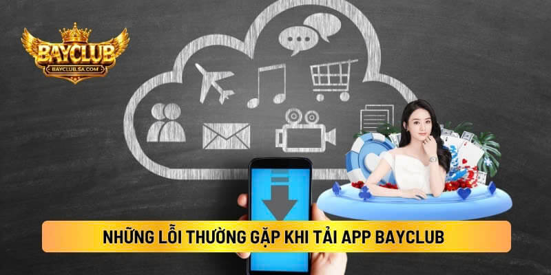 Những Lỗi Thường Gặp Khi Tải App BAYCLUB