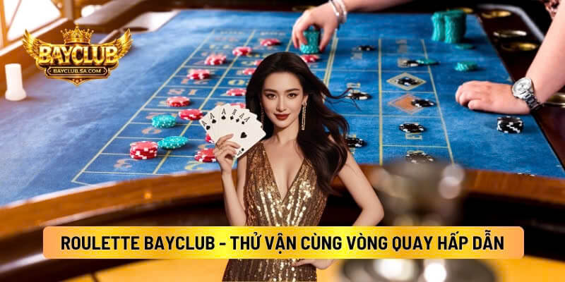 Roulette BAYCLUB - Thử Vận May Cùng Vòng Quay Hấp Dẫn