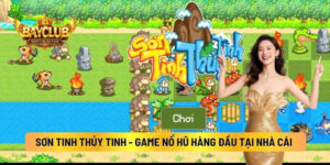 Sơn Tinh Thủy Tinh - Game Nổ Hũ Hàng Đầu Tại Nhà Cái BAYCLUB