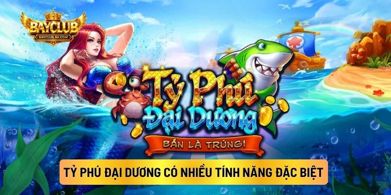 Tỷ Phú Đại Dương Có Nhiều Tính Năng Đặc Biệt