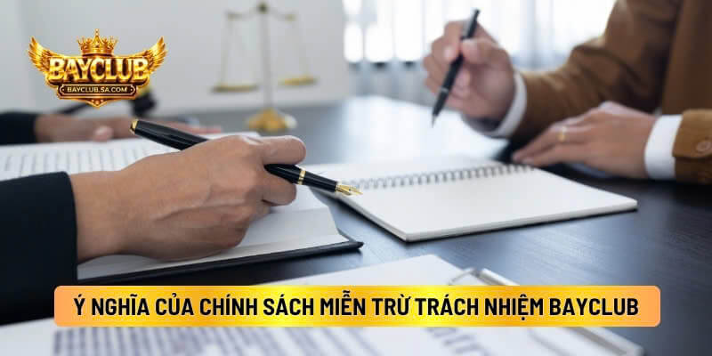 Ý Nghĩa Của Chính Sách Miễn Trừ Trách Nhiệm BAYCLUB